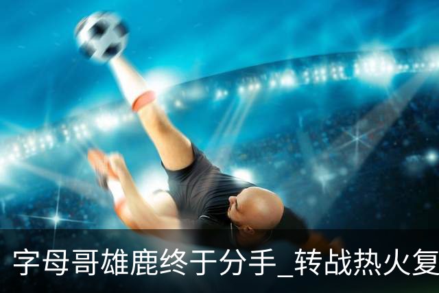 字母哥雄鹿终于分手 转战热火复刻奥尼尔剧本？