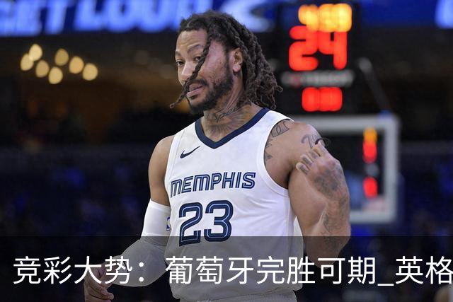 竞彩大势：葡萄牙完胜可期 英格兰信心十足